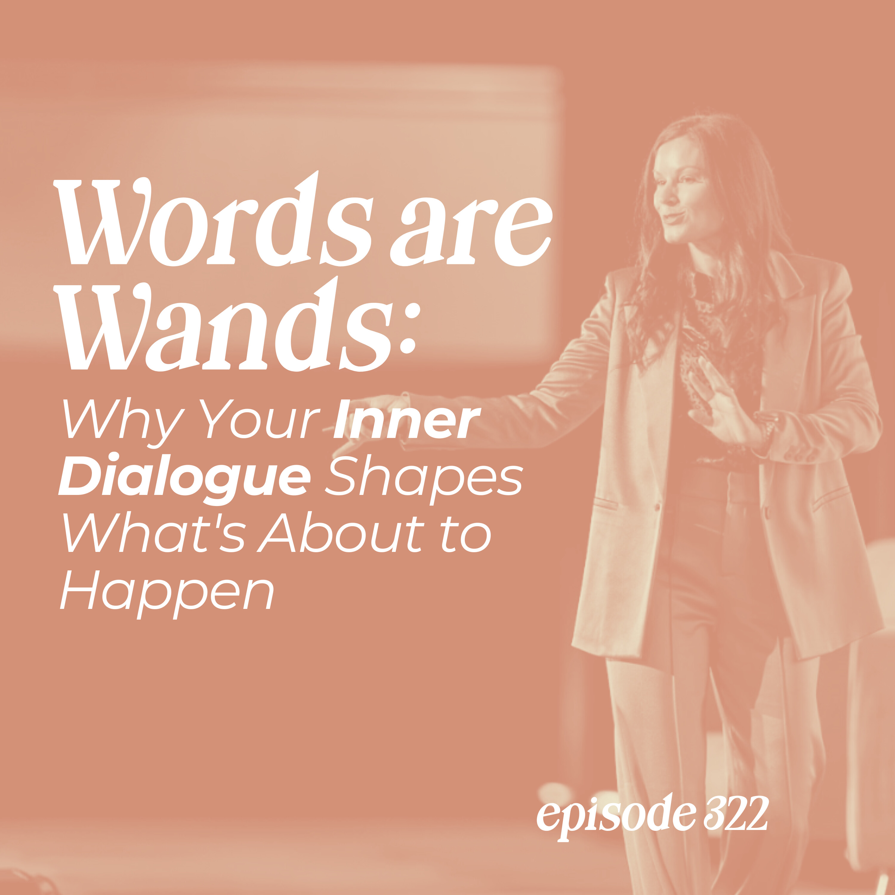 322: Words Are Wands: Why Your Inner Dialogue Shapes What's About to Happen