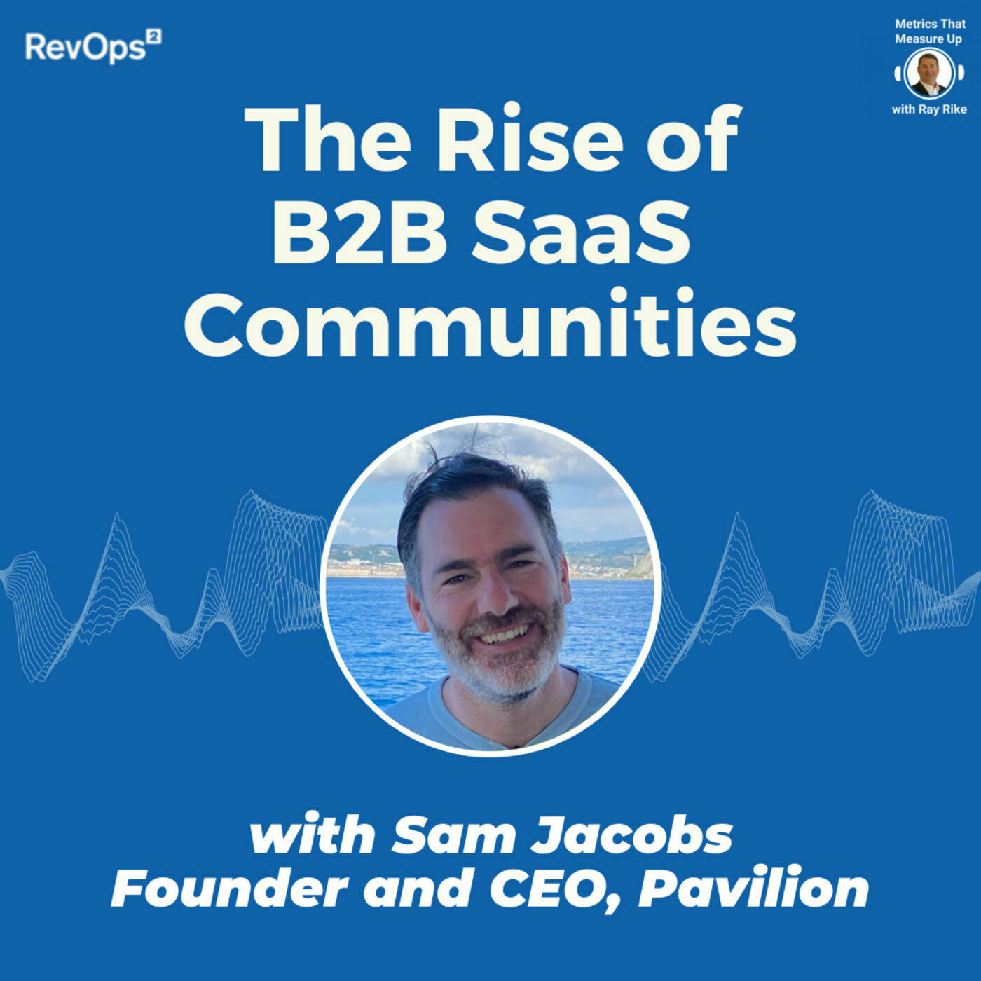The Rise of B2B SaaS Communities with Sam Jacobs, Founder and CEO of Pavilion
