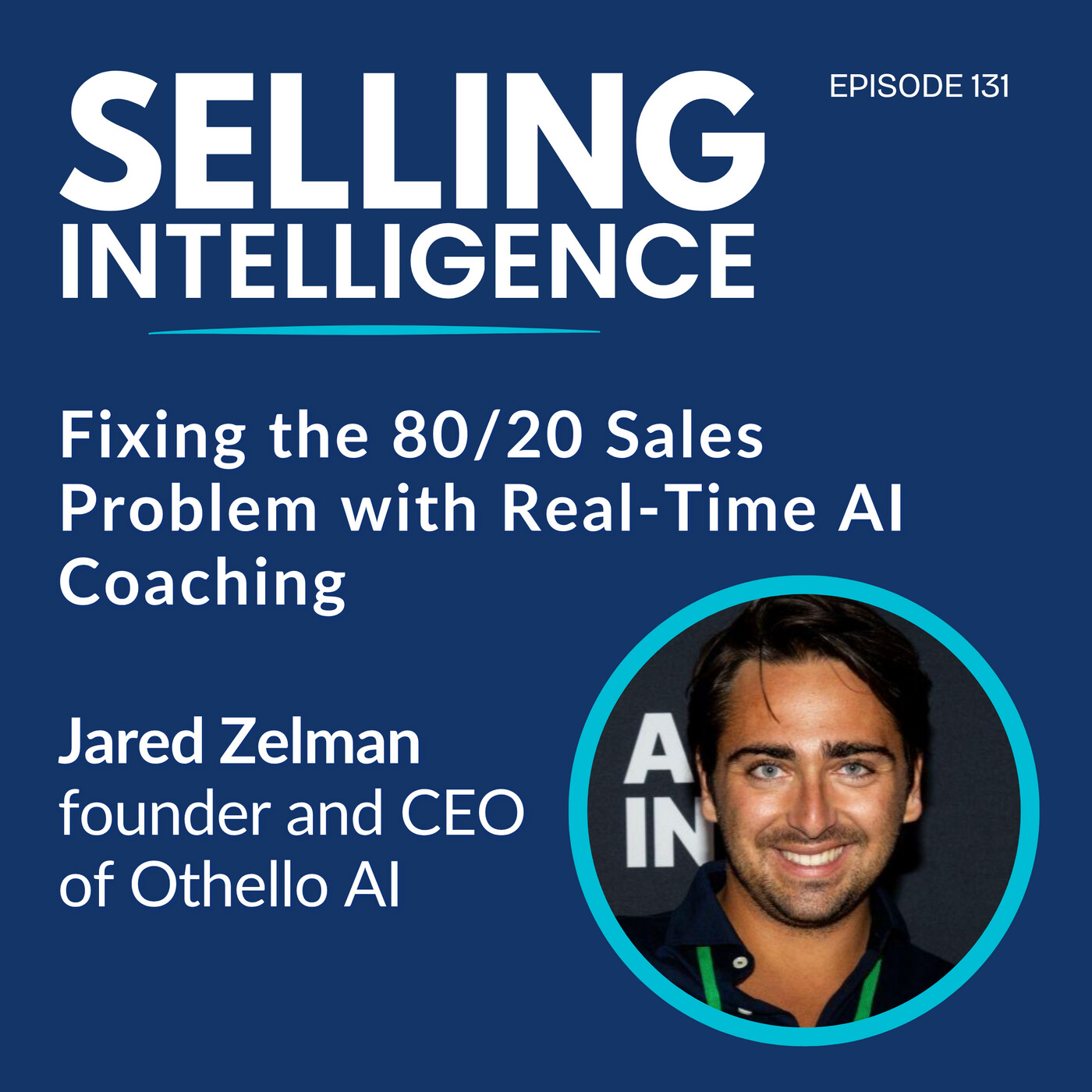 Ep. 131 – Fixing the 80/20 Sales Problem with Real-Time AI Coaching with Jared Zelman - Part 1
