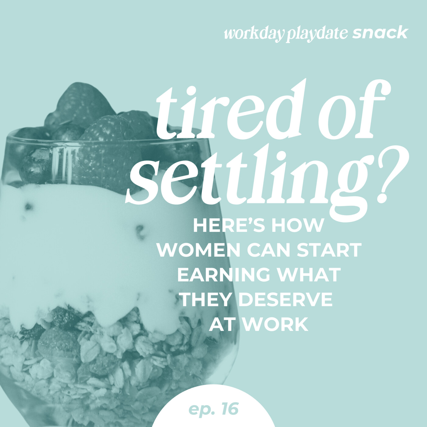 Snack 16: Tired of Settling? Here’s How Women Can Start Earning What They Deserve at Work