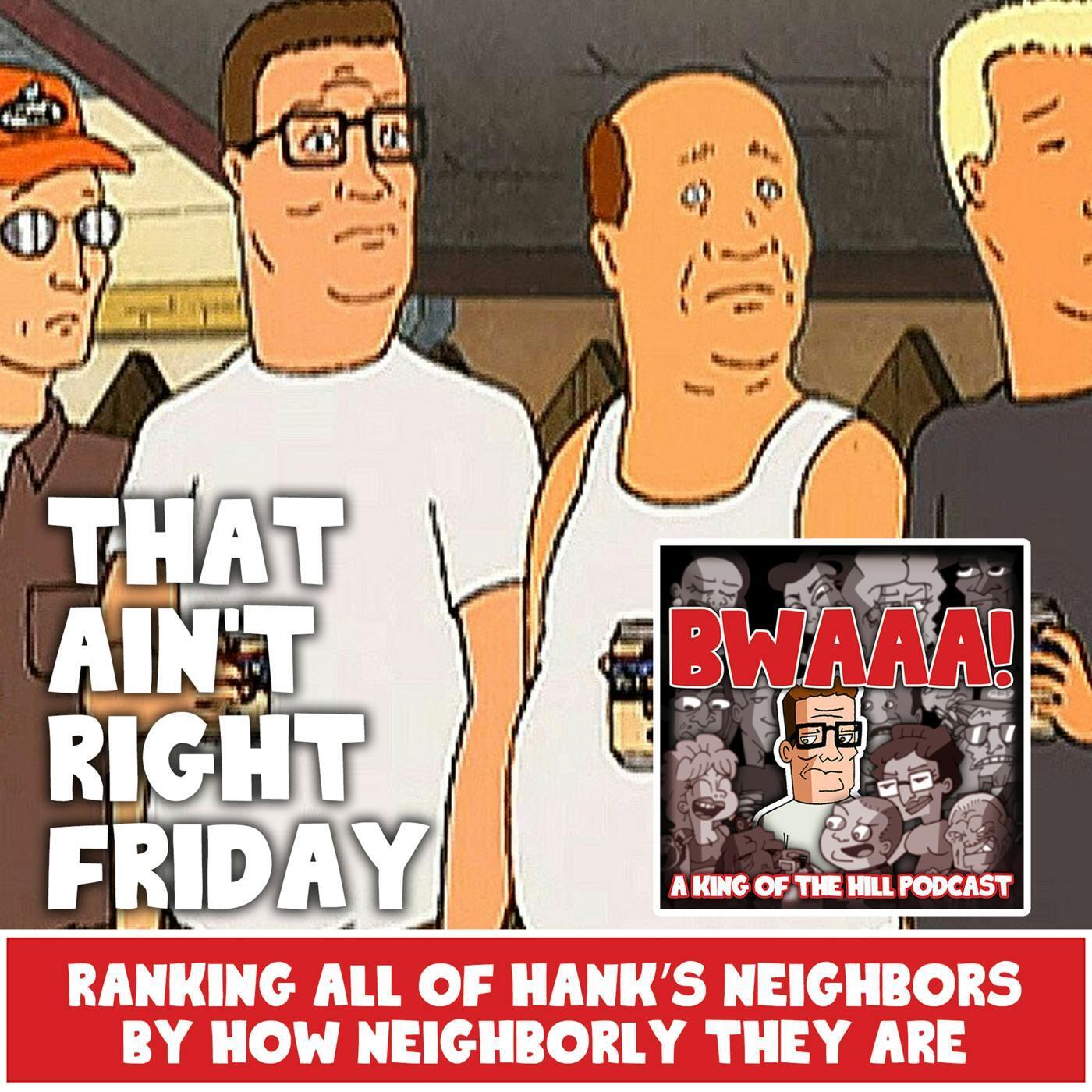 That Ain't Right Friday: Rnking all of Hank's neighbors by how neighborly they are
