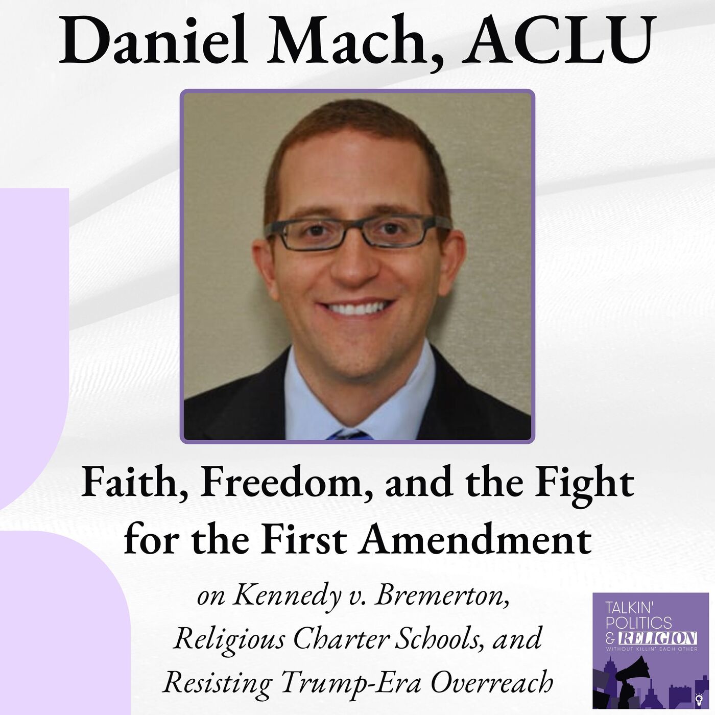 Faith, Freedom, and the Fight for the 1st Amendment: Daniel Mach of the ACLU on Kennedy v. Bremerton, Religious Charter Schools, and Resisting Trump-Era Overreach