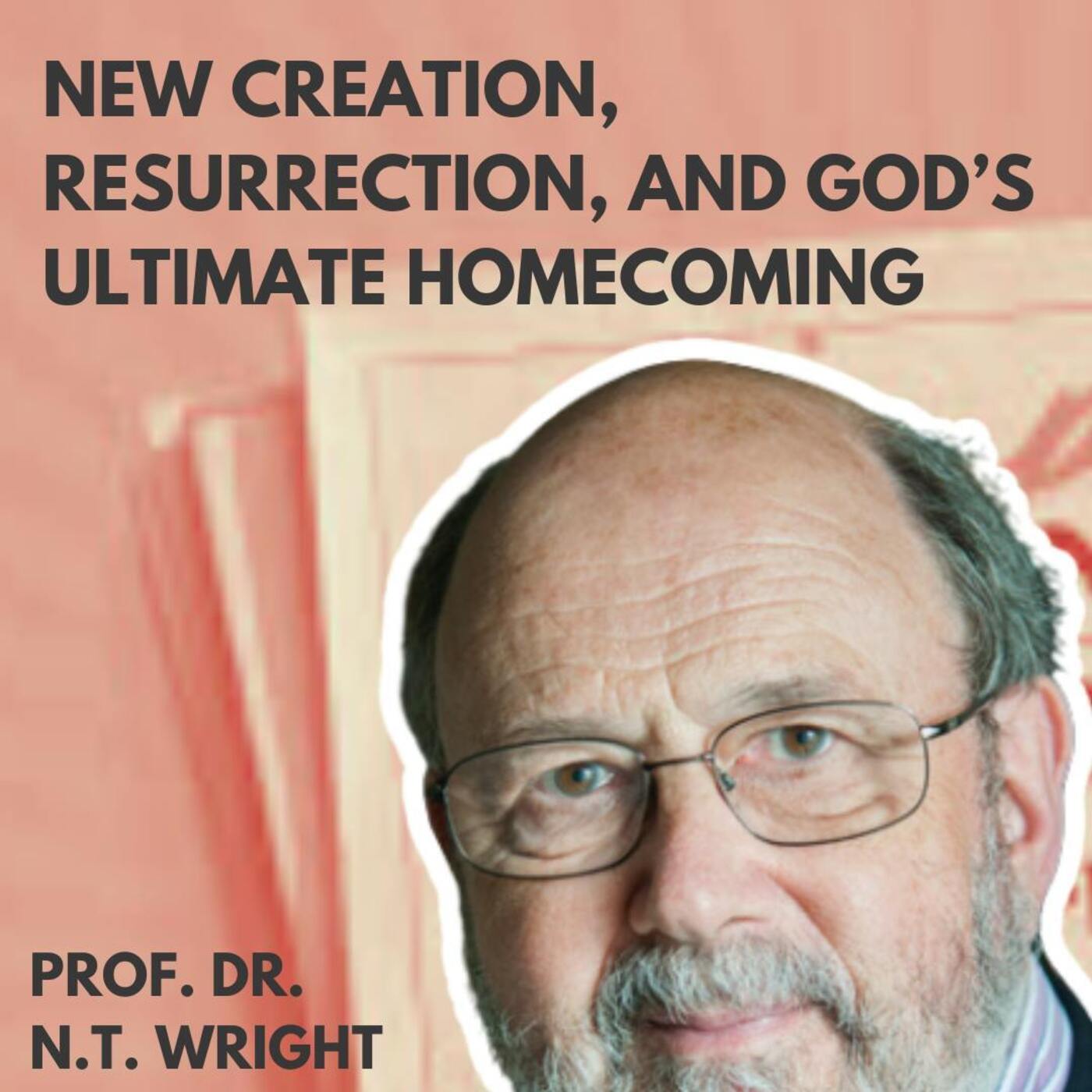 New Creation, Resurrection, and God's Ultimate Homecoming: N.T. Wright
