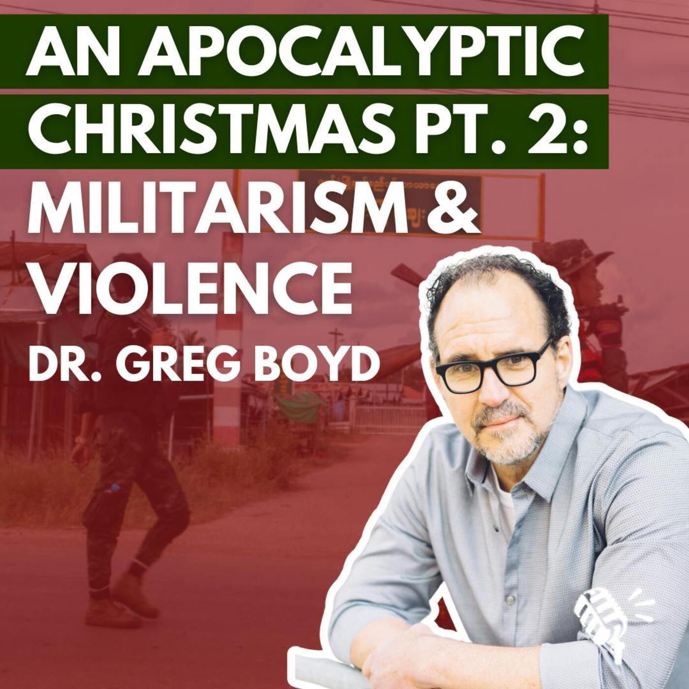 An Apocalyptic Christmas, part 2: Militarism and Violence, Dr. Greg Boyd
