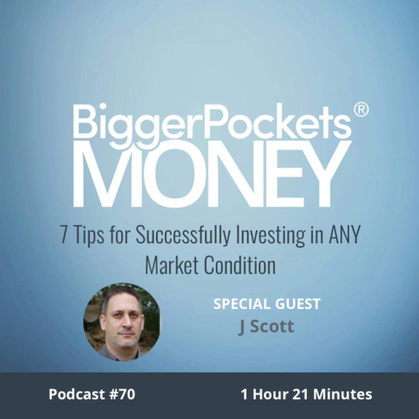 70: 7 Tips for Successfully Investing in ANY Market Condition With J Scott
