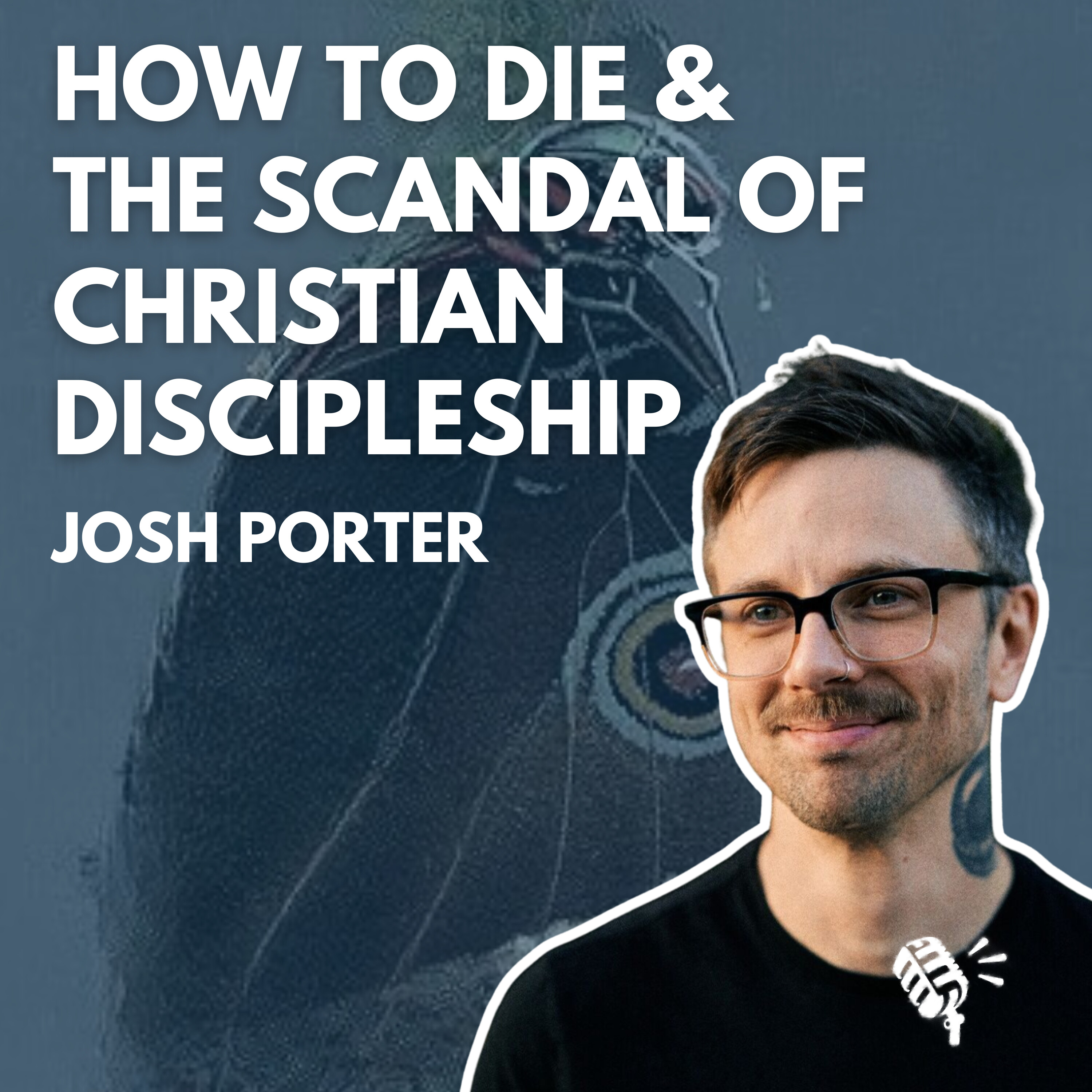 How to Die and the Scandal of Christian Discipleship: Josh Porter
