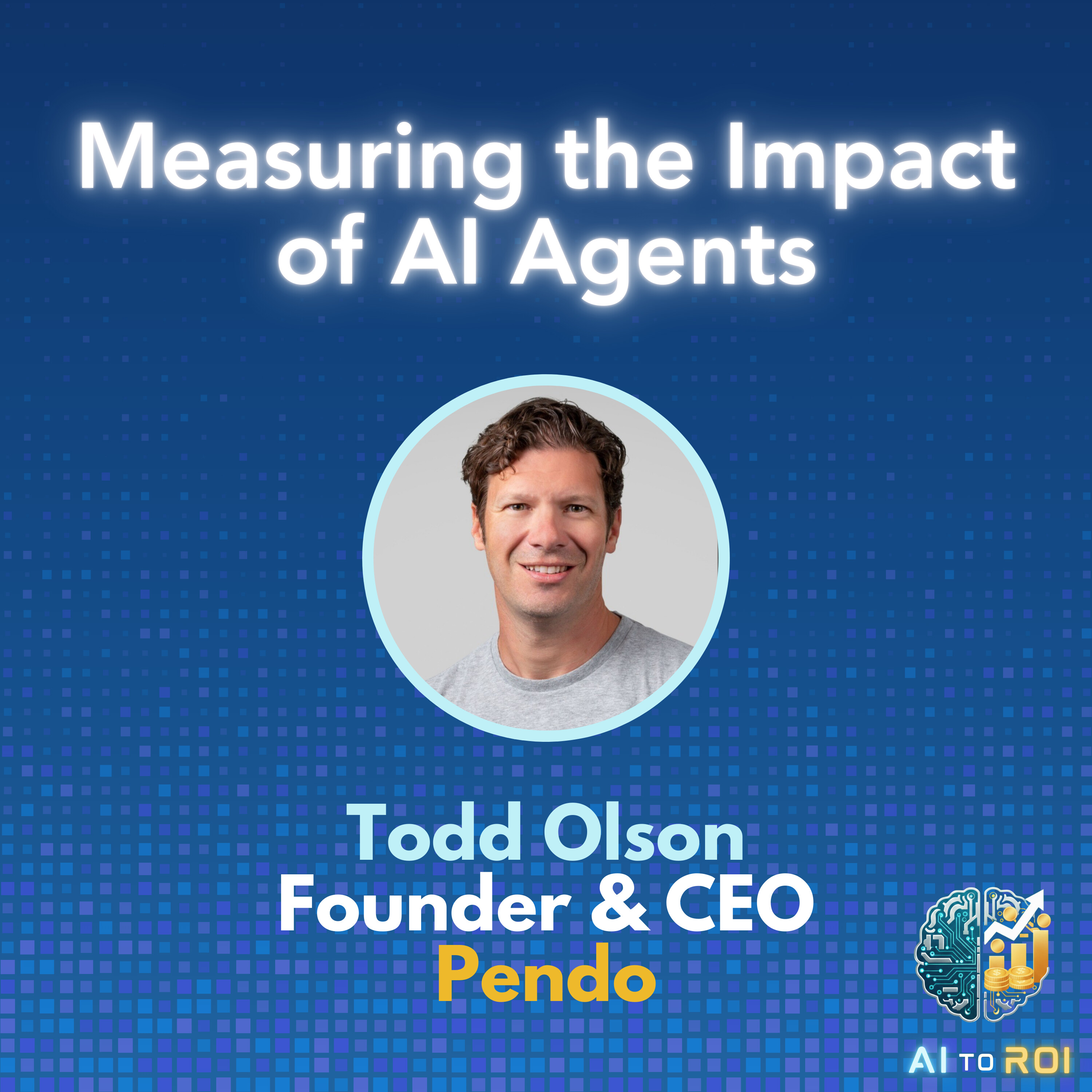 Measuring the performance and business impact of AI agents - with Todd Olson, Founder and CEO Pendo