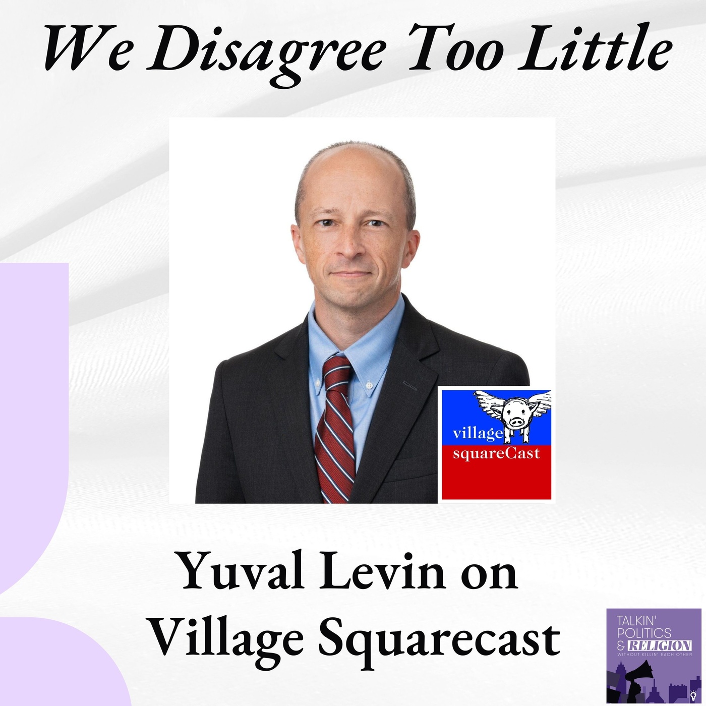 Yuval Levin: We Disagree Too Little || A Village Squarecast Special