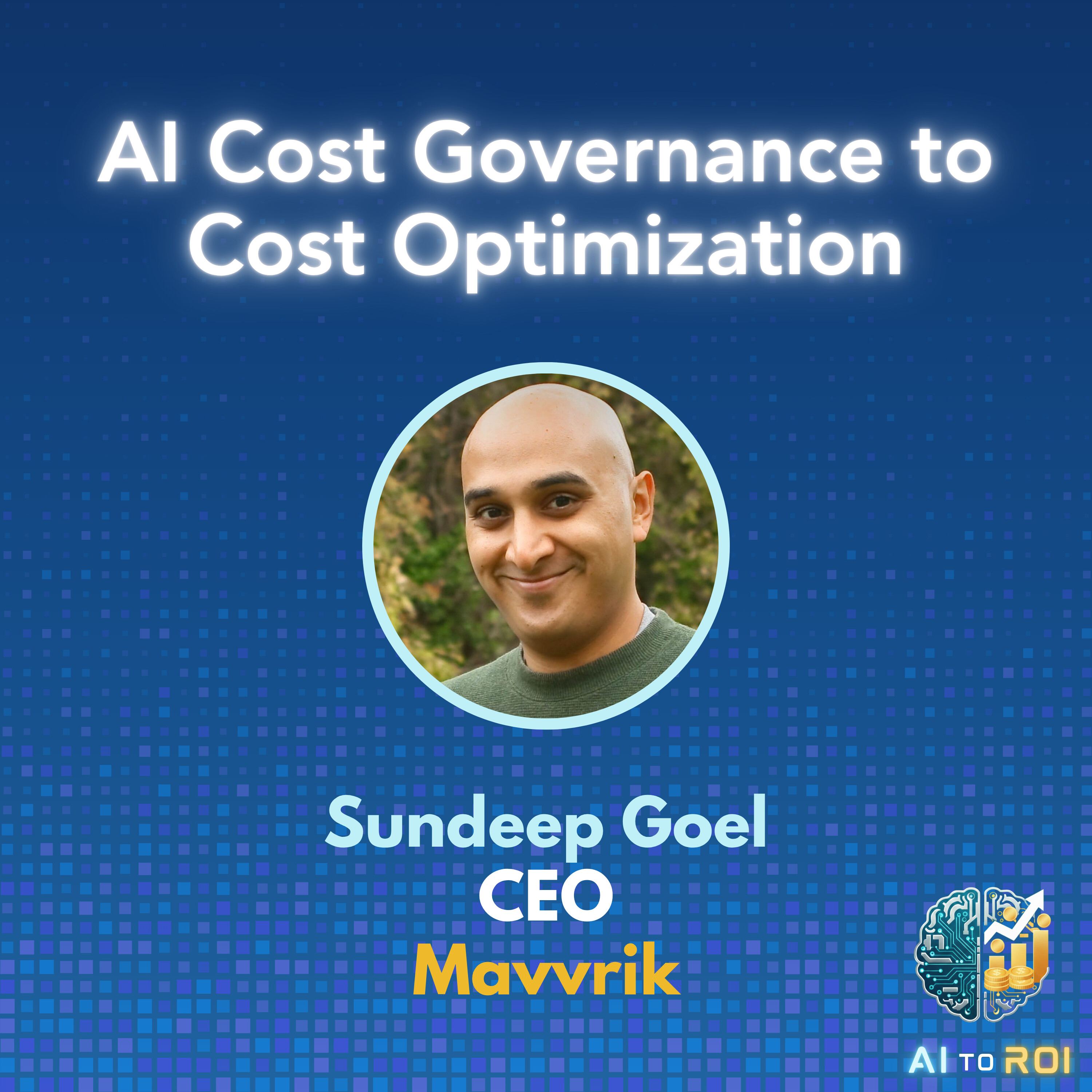 AI Cost Governance to AI Cost Optimization with Sundeep Goel, CEO, Mavvrik