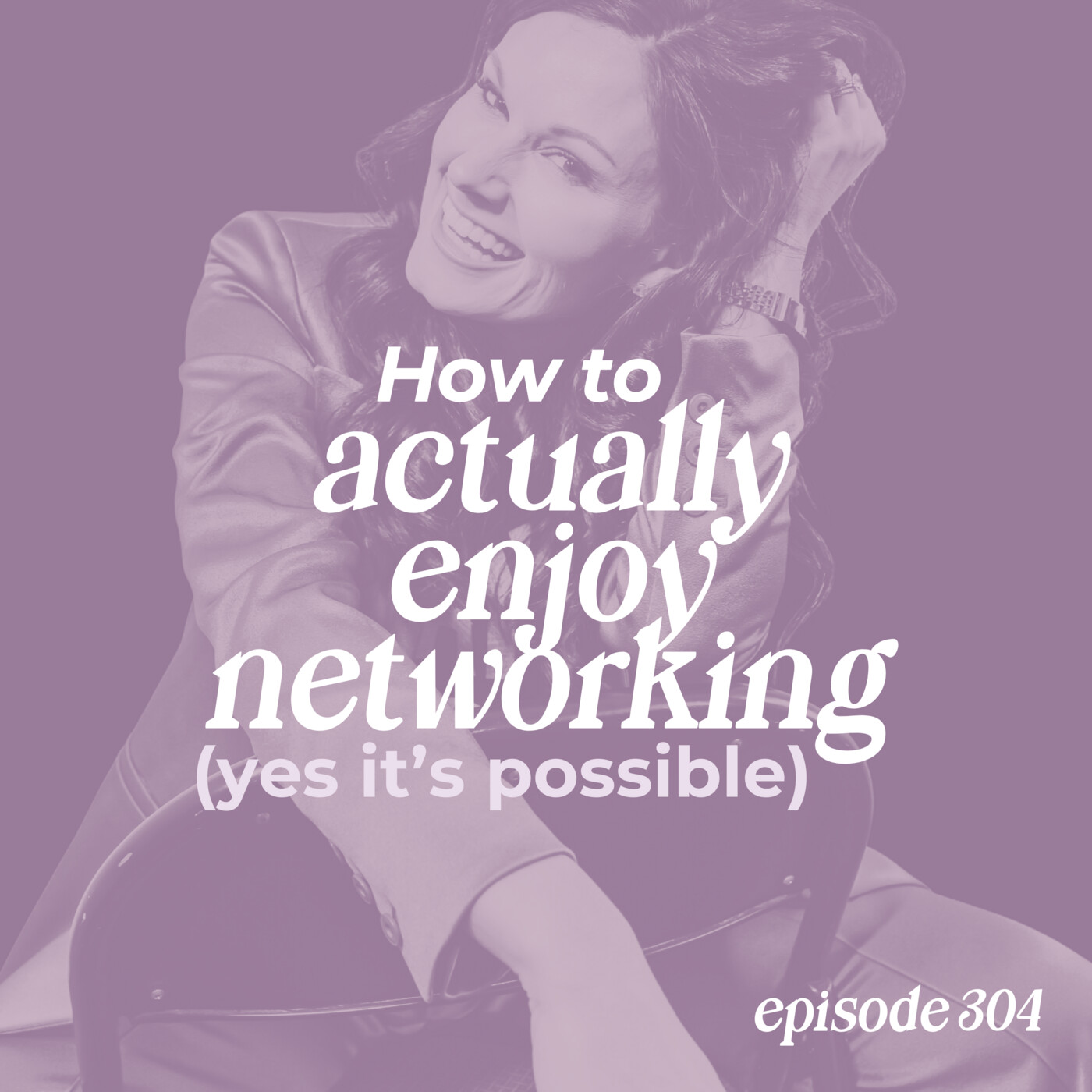 304: How to Actually Enjoy Networking (Yes, It’s Possible)