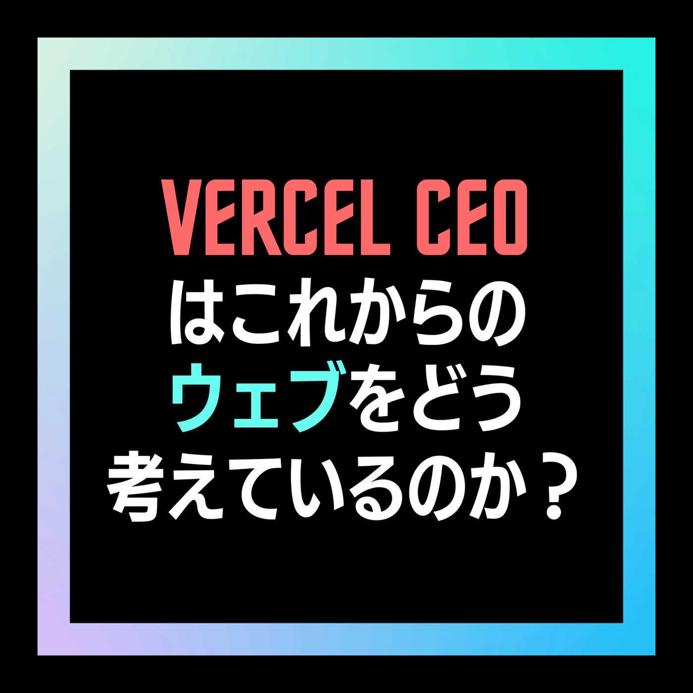 10- Vercel CEOはこれからのウェブをどう考えているのか？