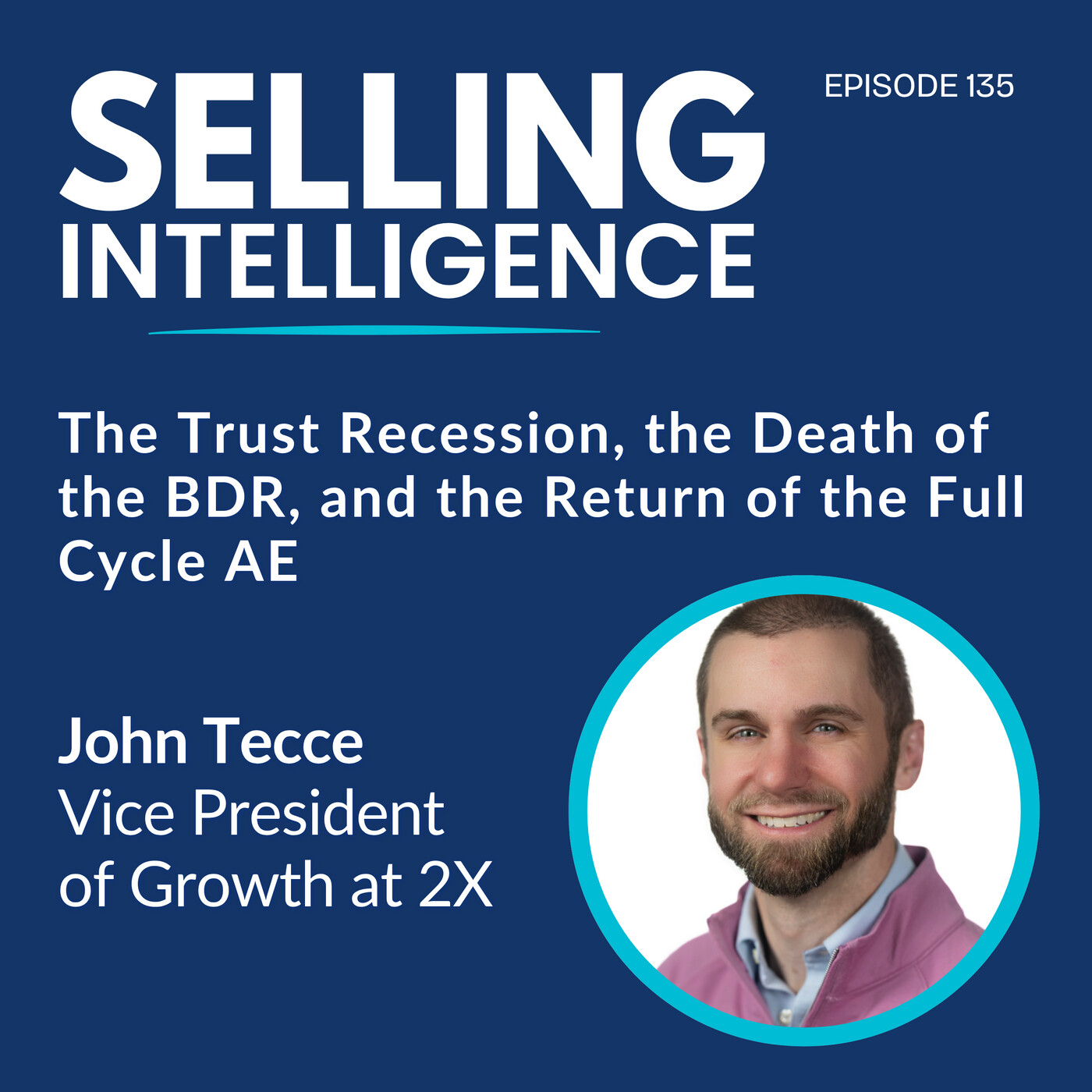 Ep. 135 - The Trust Recession, the Death of the BDR, and the Return of the Full Cycle AE with John Tecce - Part 1 General Episode Description: episode artwork