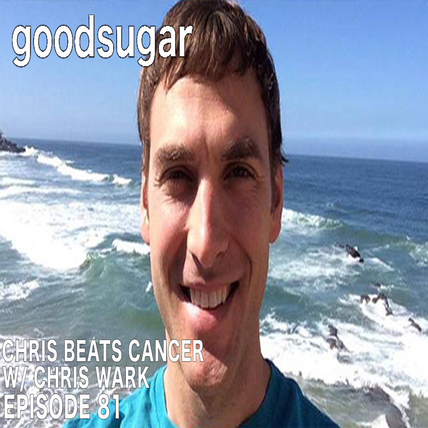Chris Beats Cancer W/ Chris Wark - goodsugar #081 episode artwork