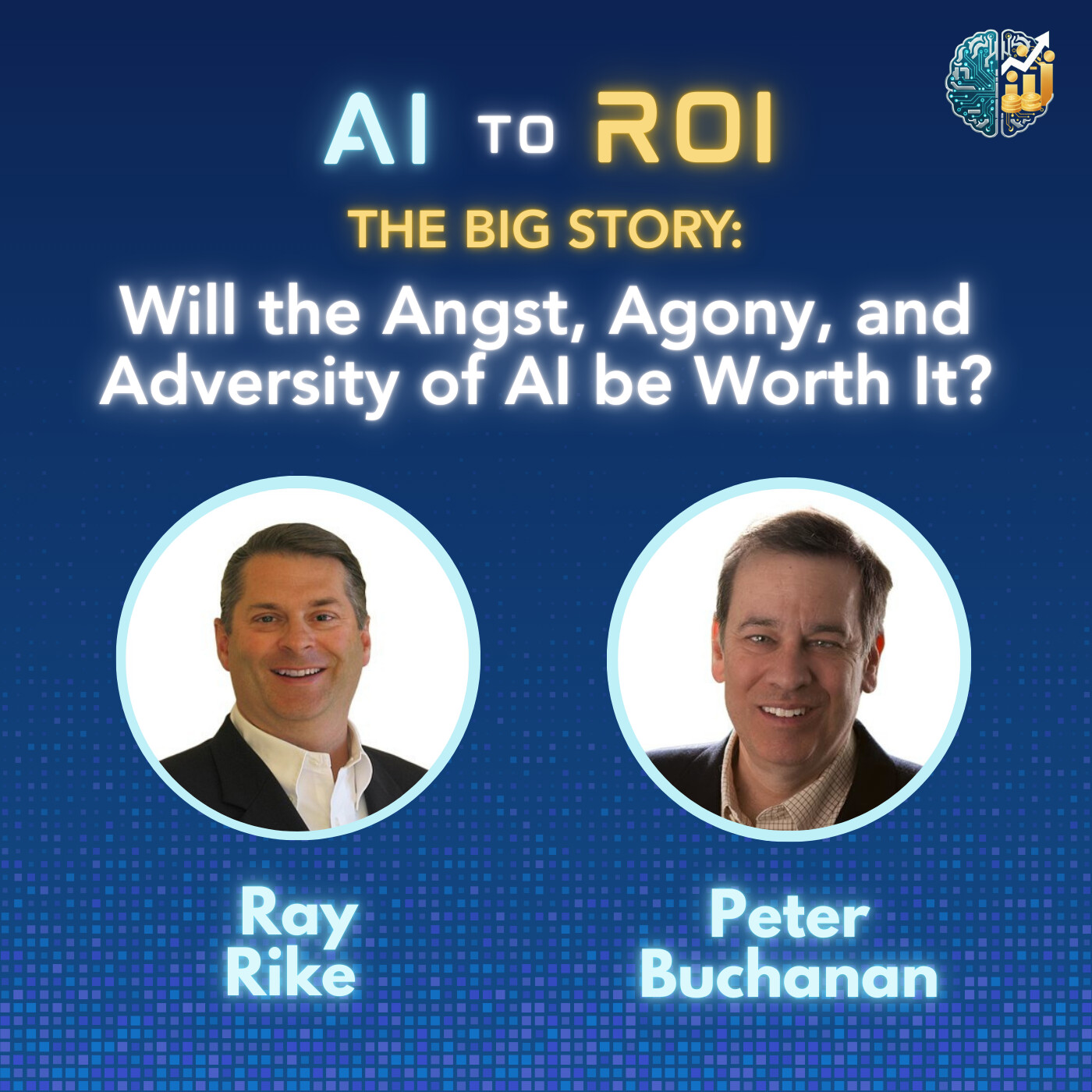 AI to ROI: Big Story - Will the Angst, Agony, and Adversity of AI be Worth It?