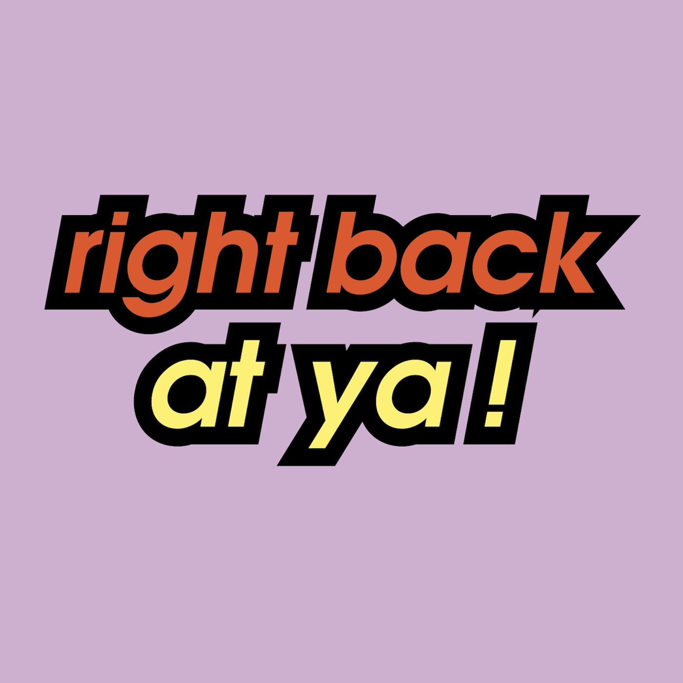 Right Back At Ya!