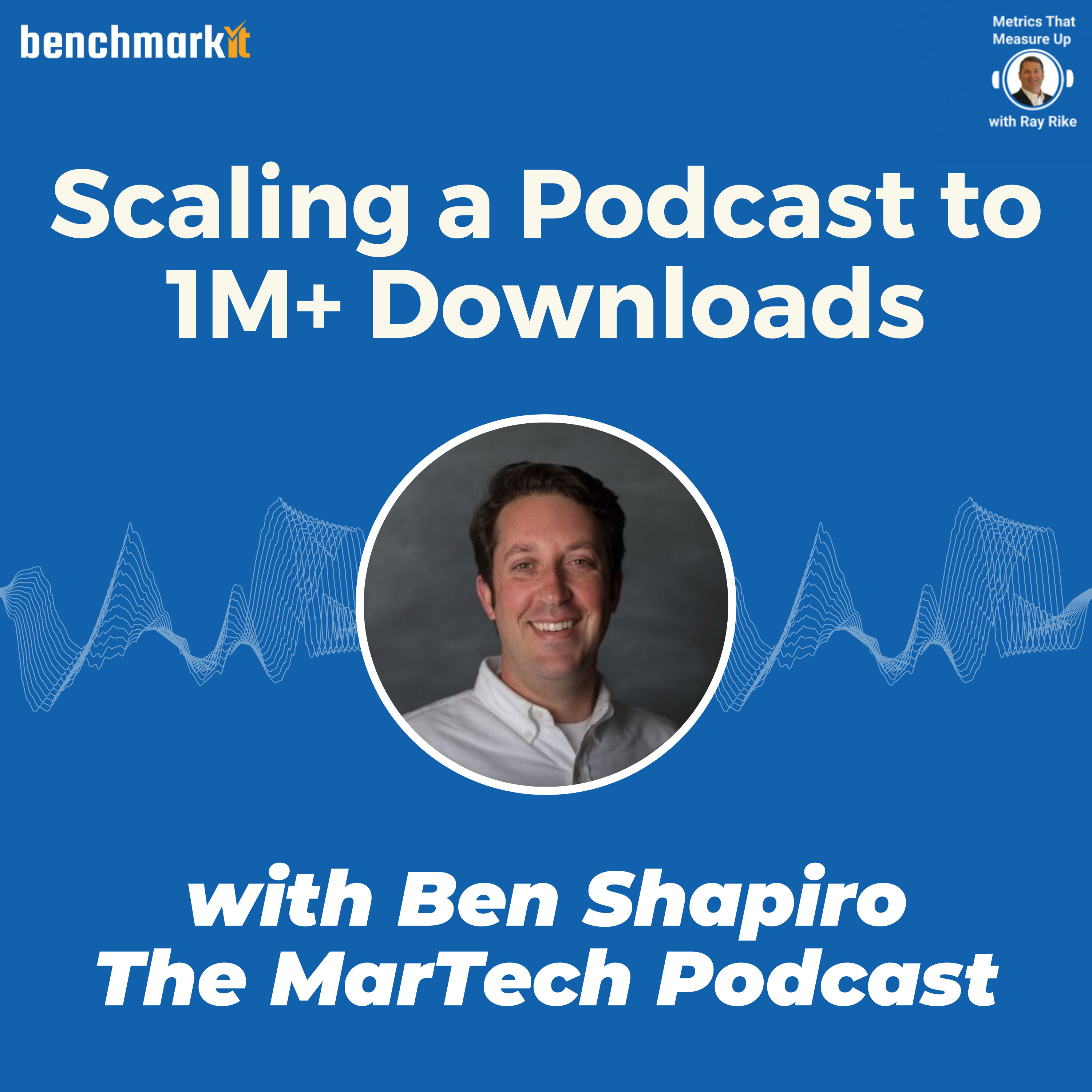 Podcasts + MarTech Metrics that Matter - with Ben Shapiro, Host of the MarTech Podcast