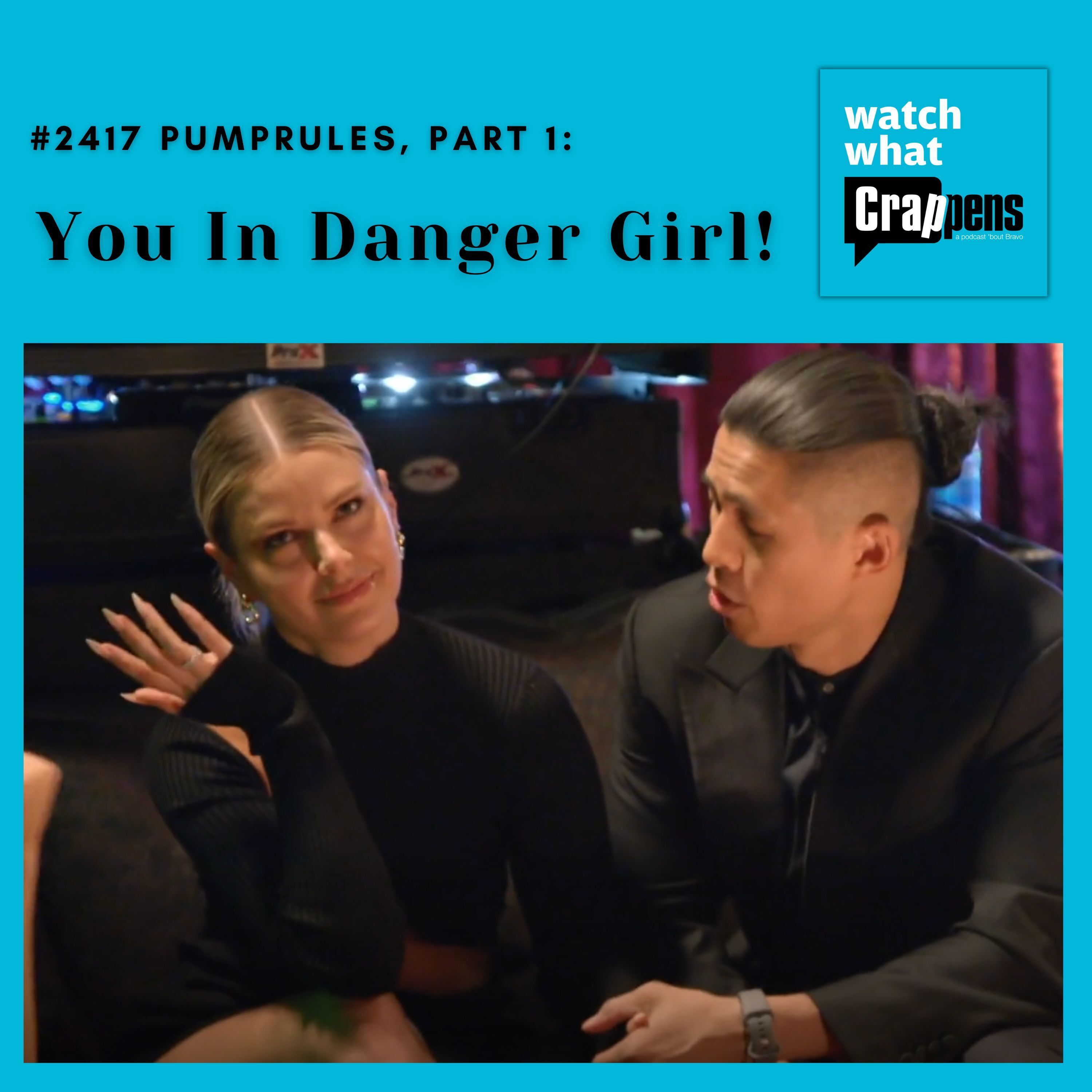 #2417  PumpRules, Part 1:  You In Danger Girl!