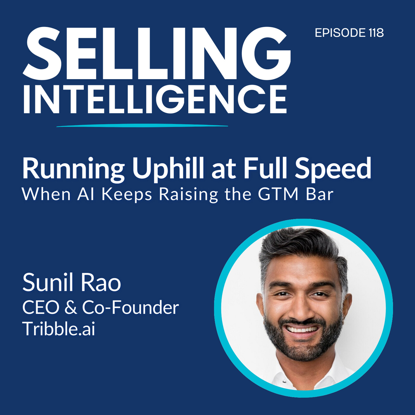 Ep. 118 – Running Uphill at Full Speed When AI Keeps Raising the GTM Bar with Sunil Rao – Part 1