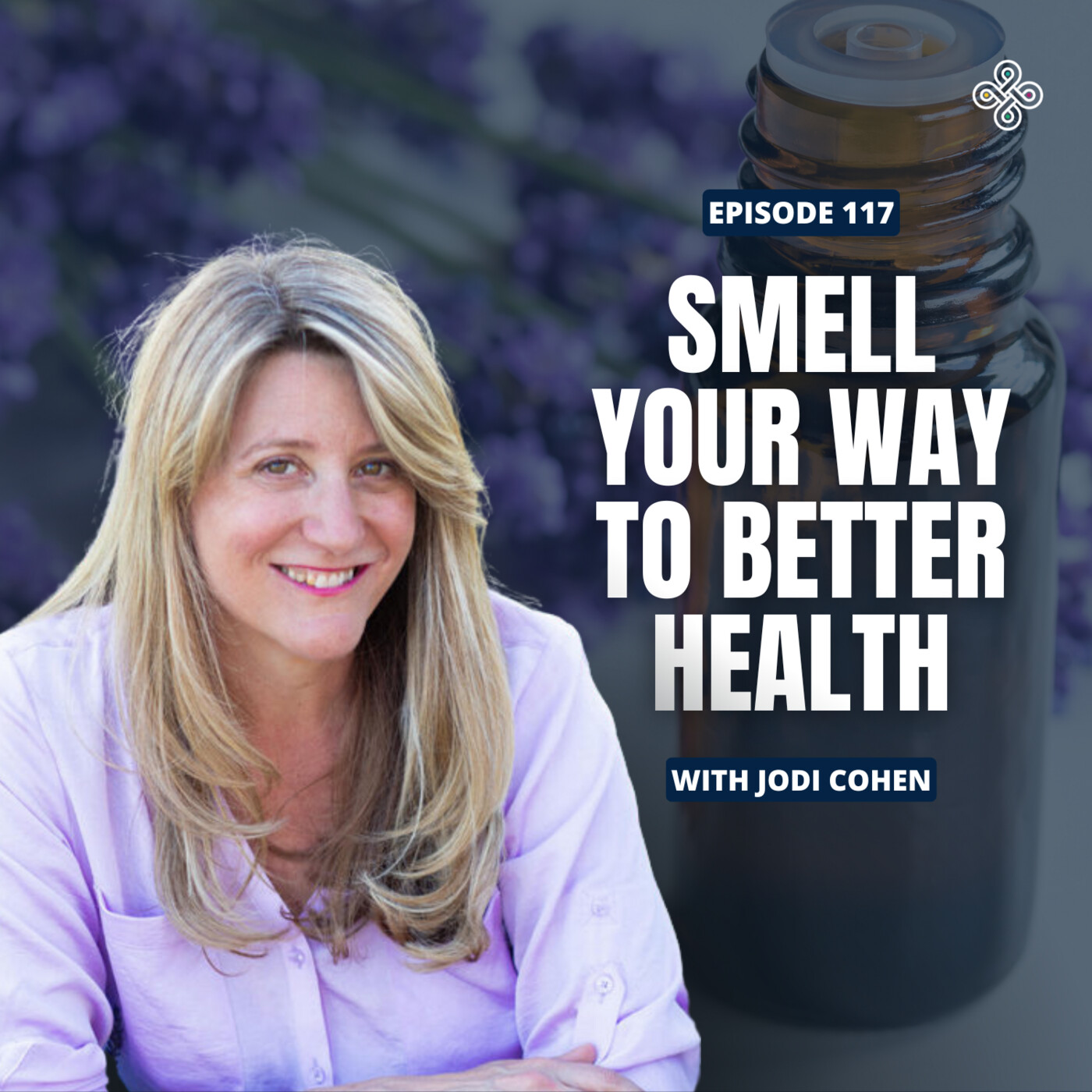 Ep. 117 - "The Aromatherapy Revolution: Where Ancient Wisdom Meets Neuroscience "