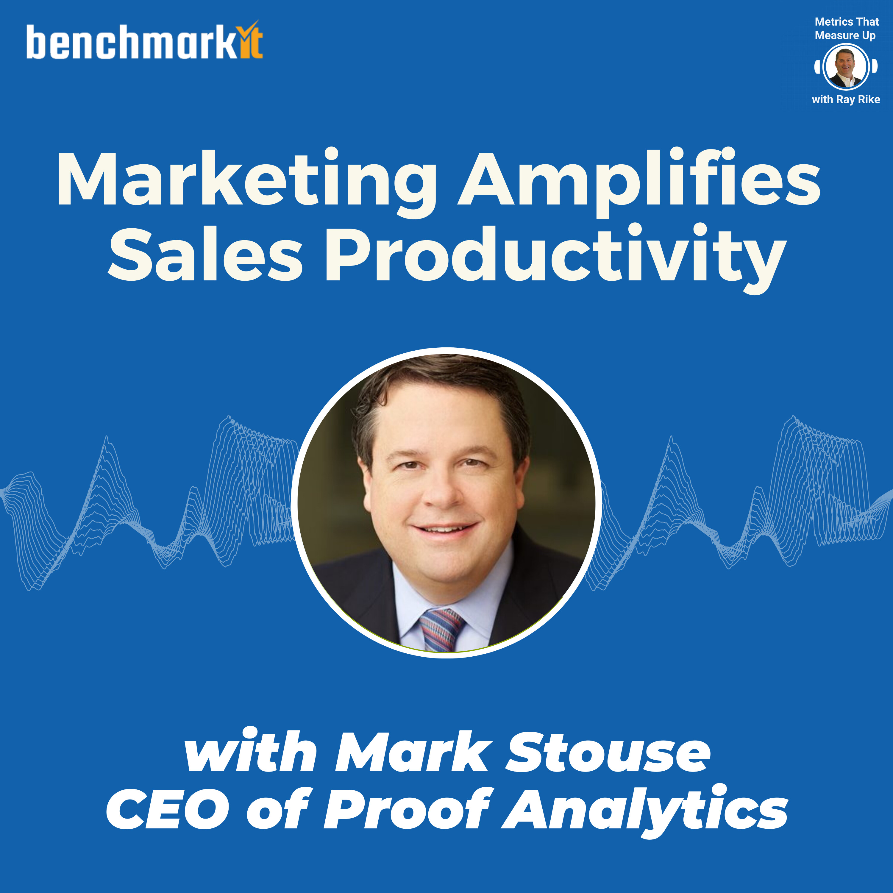 Marketing as a Sales Productivity Amplifier - with Mark Stouse, CEO Proof Analytics
