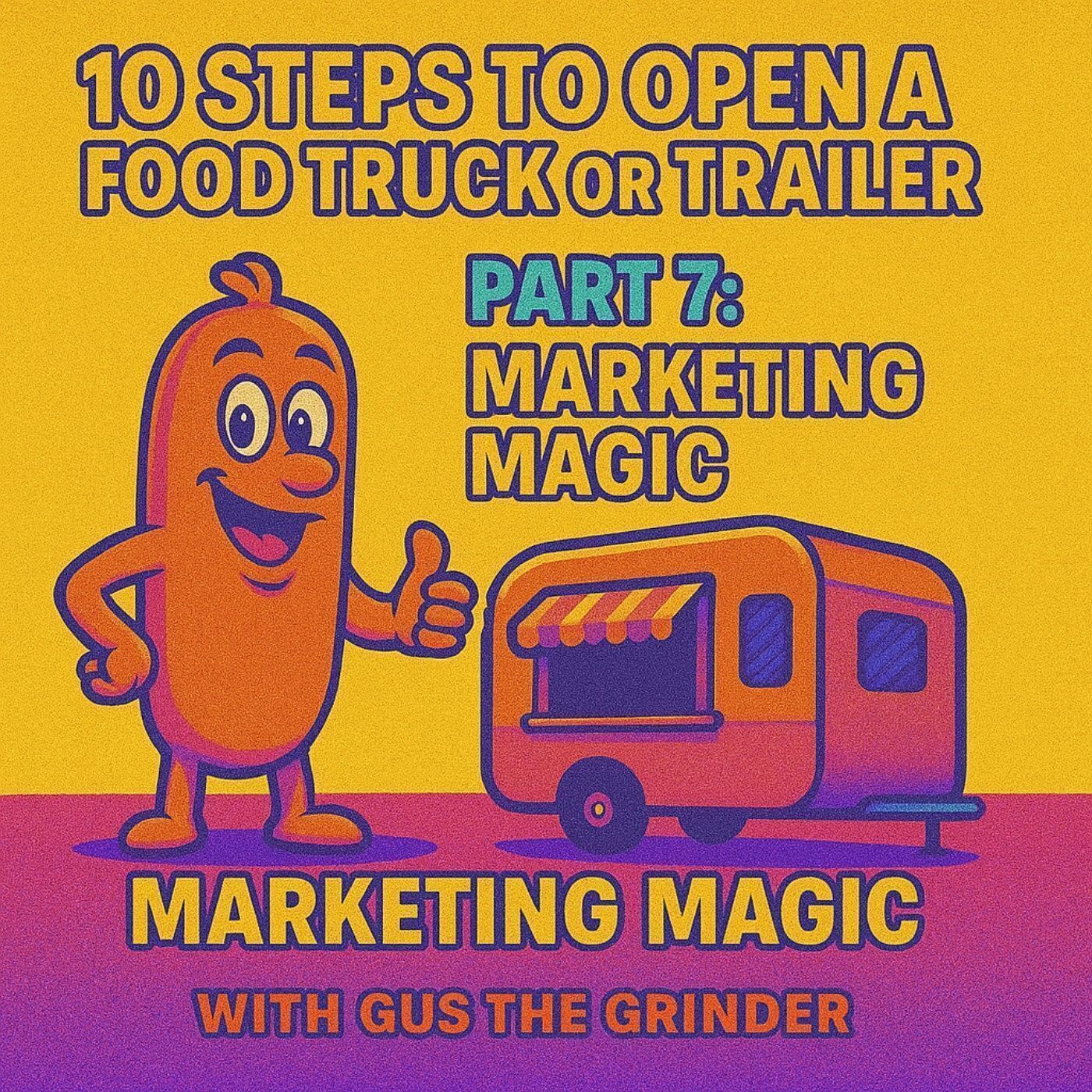 10 Steps to Open a Food Truck or Trailer: Part 7 - Mastering Marketing Magic with Gus the Grinder