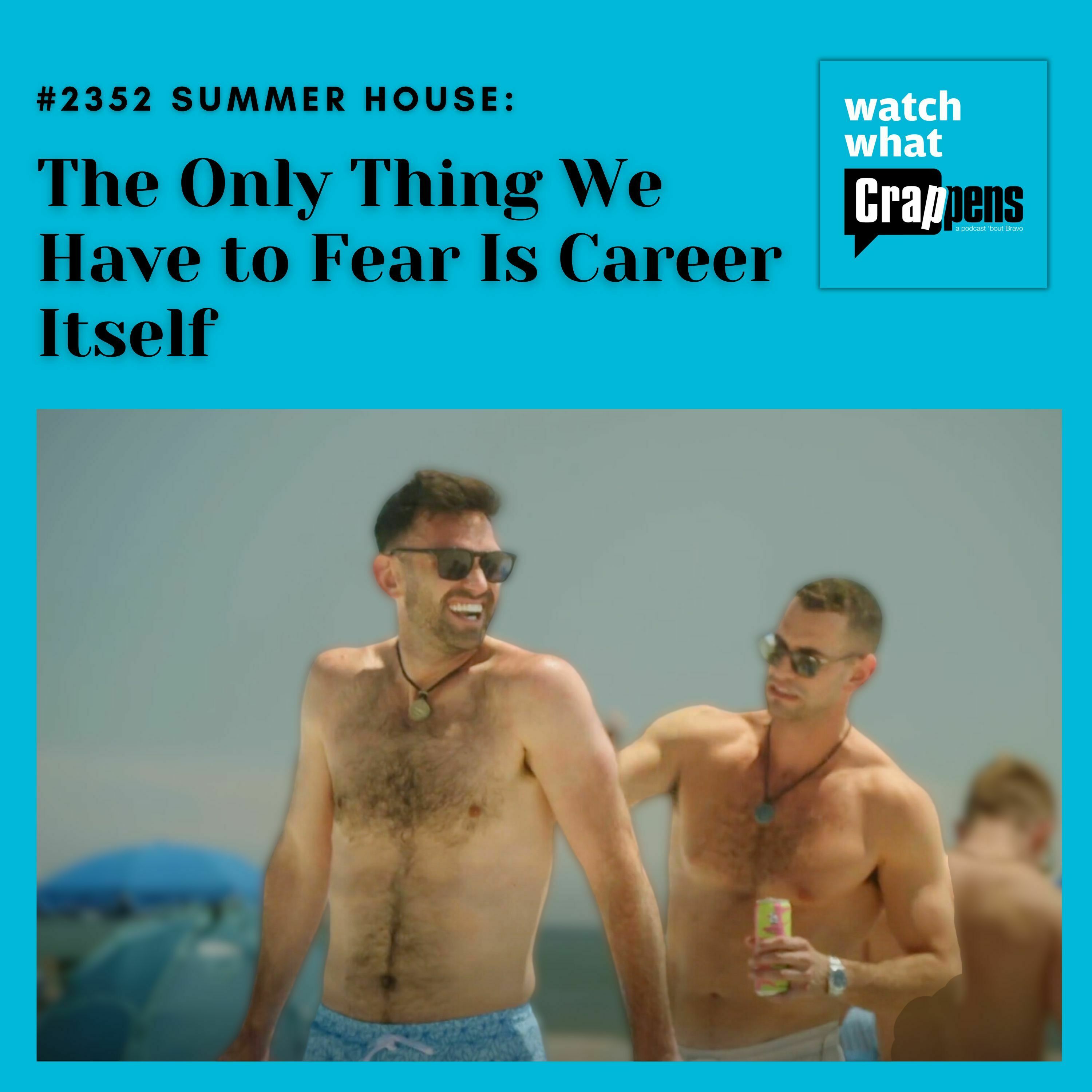 #2352 Summer House: The Only Thing We Have to Fear Is Career Itself