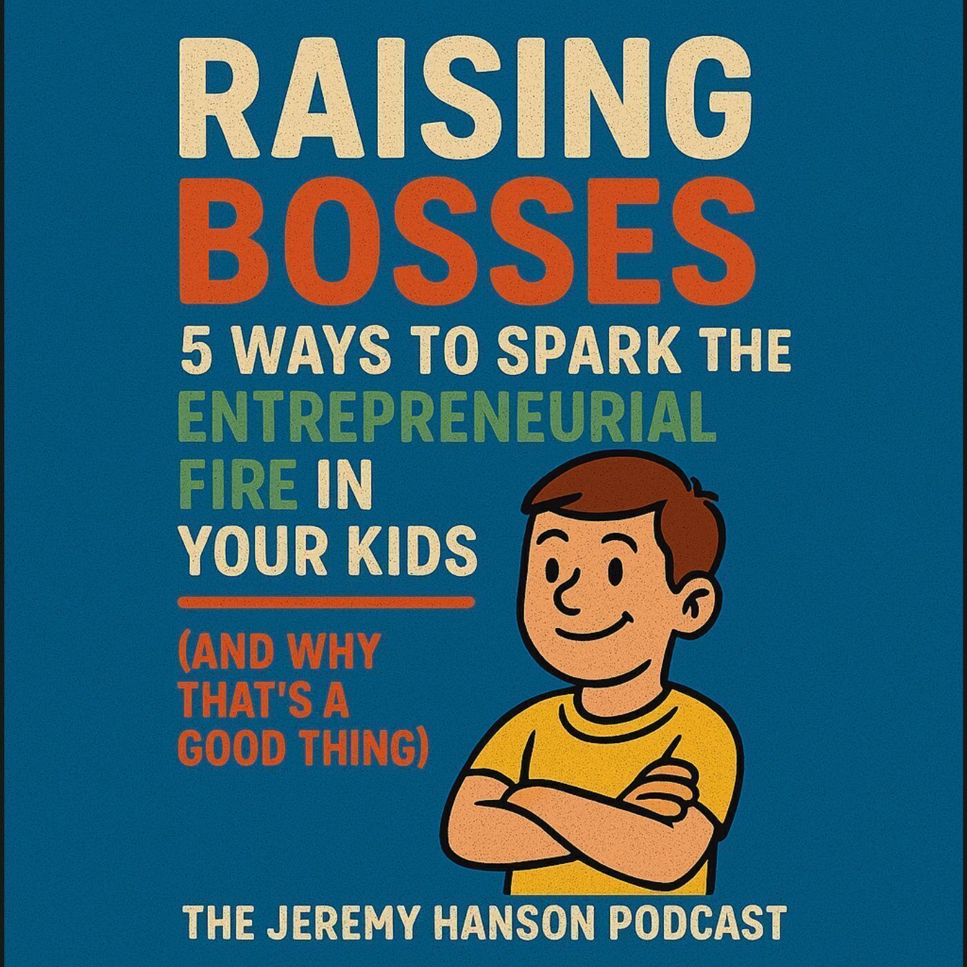 Raising Entrepreneurs: 5 Ways to Spark the Entrepreneurial Fire in Your Kids