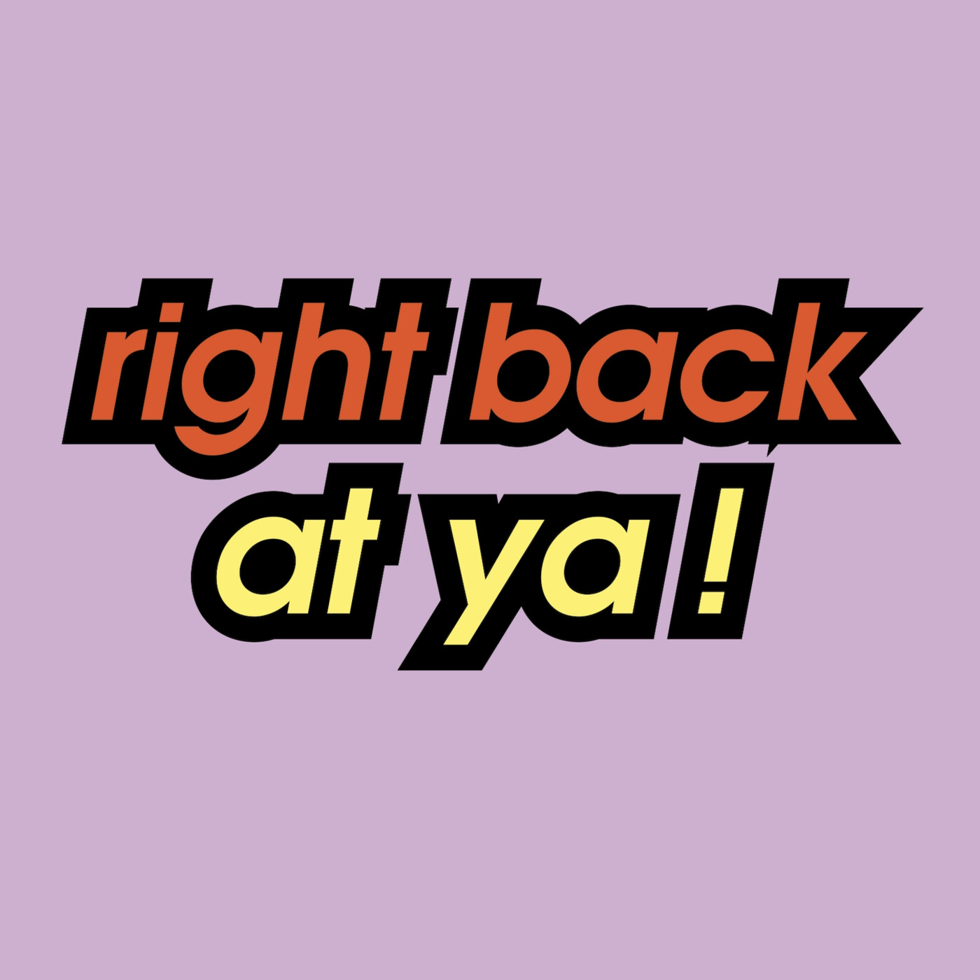 Right Back At Ya!