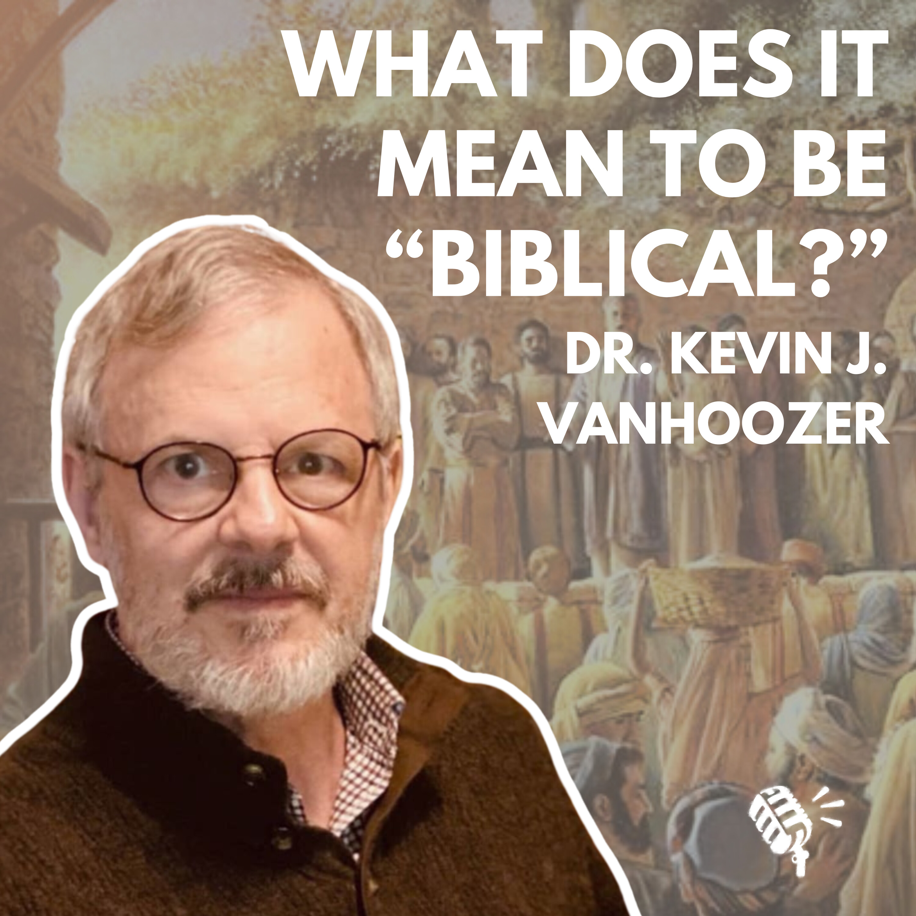 What Does it Mean to Be "Biblical?" Dr. Kevin J. Vanhoozer