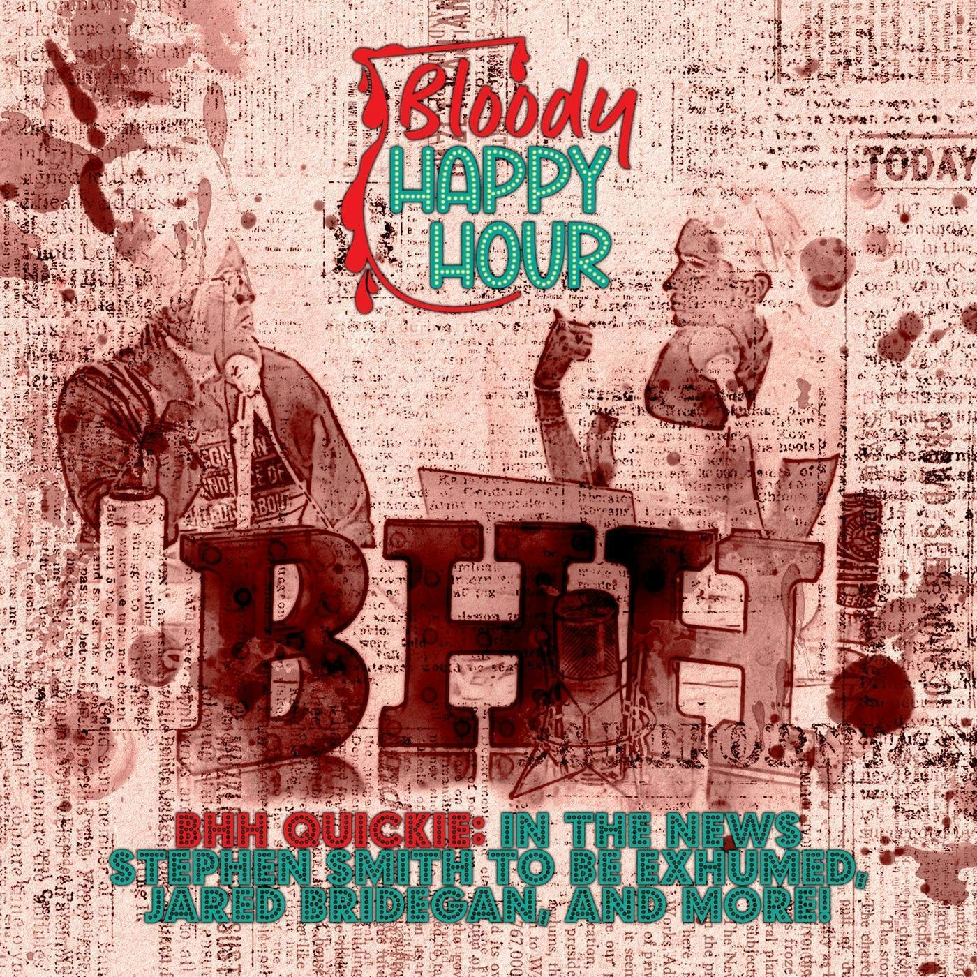 BHH Quickie: In the News - Stephen Smith to be exhumed, Jared Bridegan, and more! episode artwork