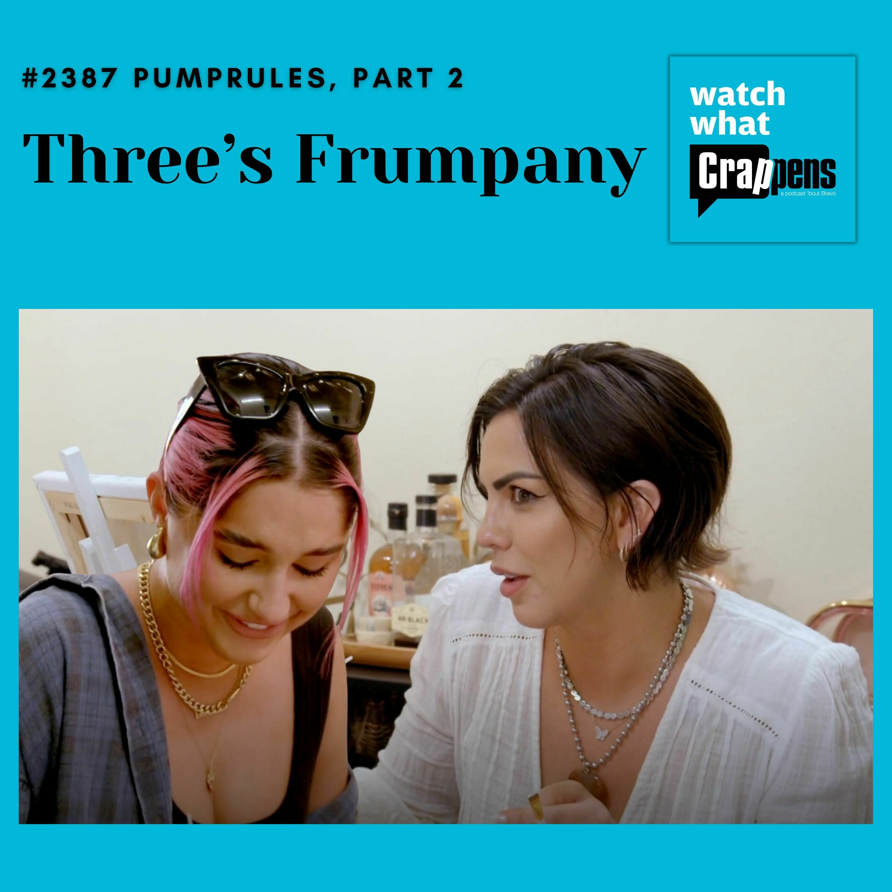 #2387  PumpRules, Part 2: Three’s Frumpany