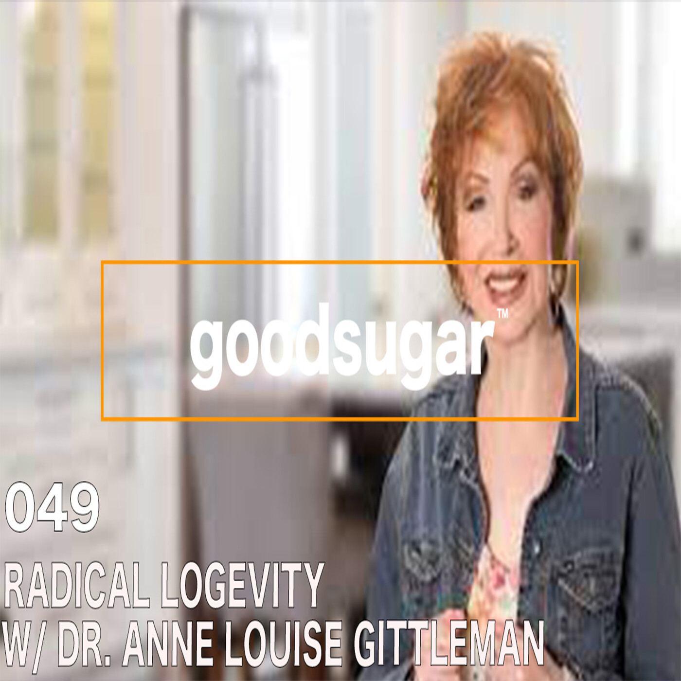 Radical Longevity w/ Dr. Ann Louise Gittleman - goodsugar #049 episode artwork