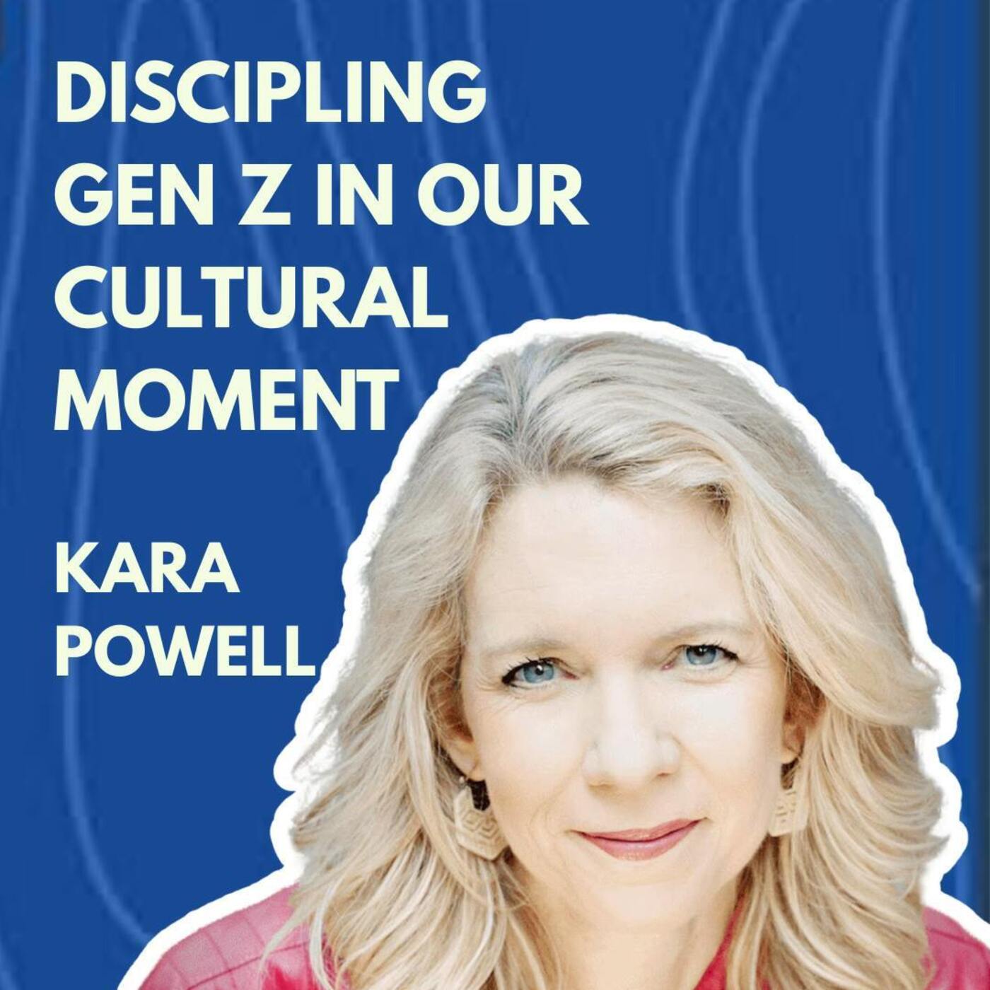 Discipling GenZ in Our Cultural Moment: Dr. Kara Powell