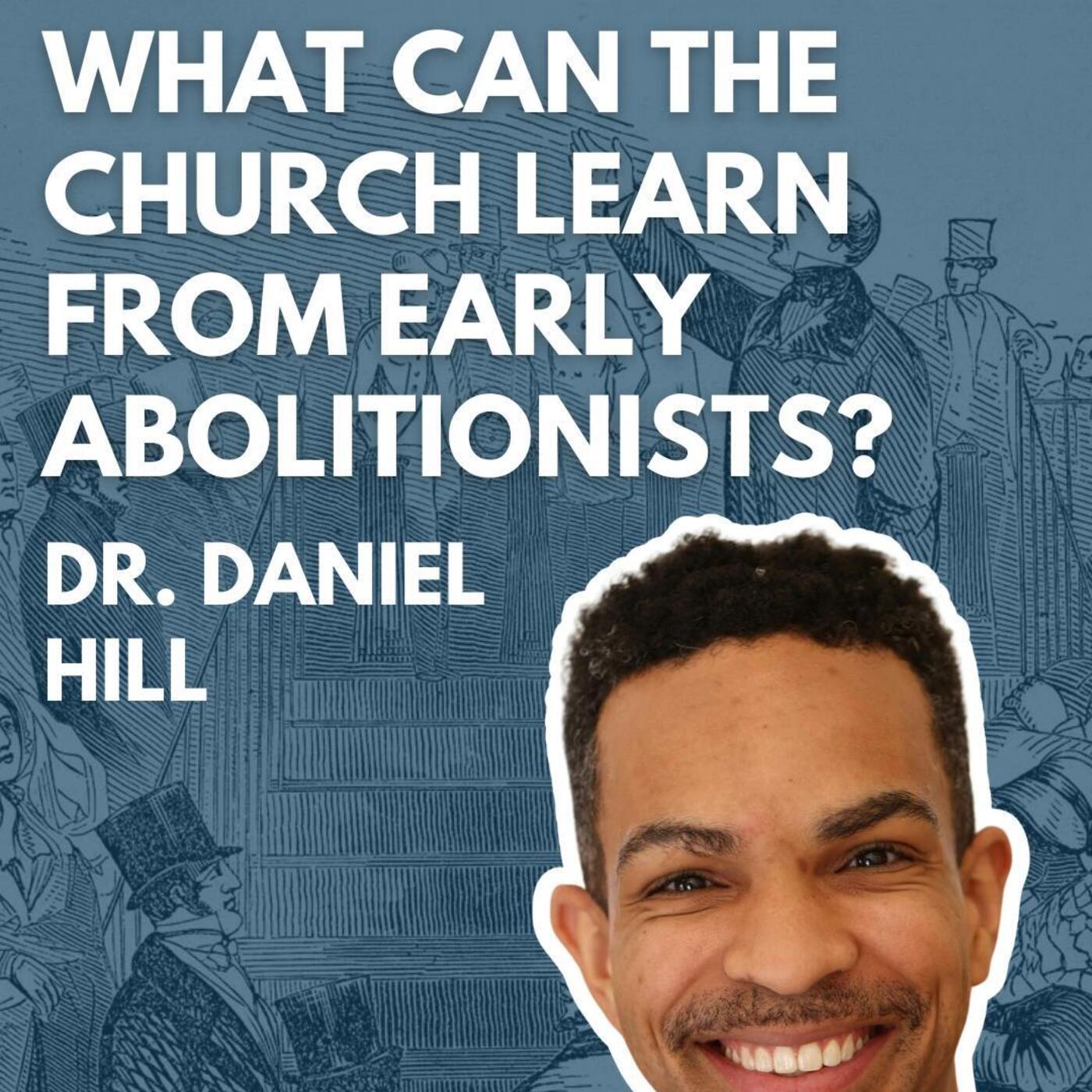 What Can the Church Learn from Early Abolitionists? Dr. Daniel Hill