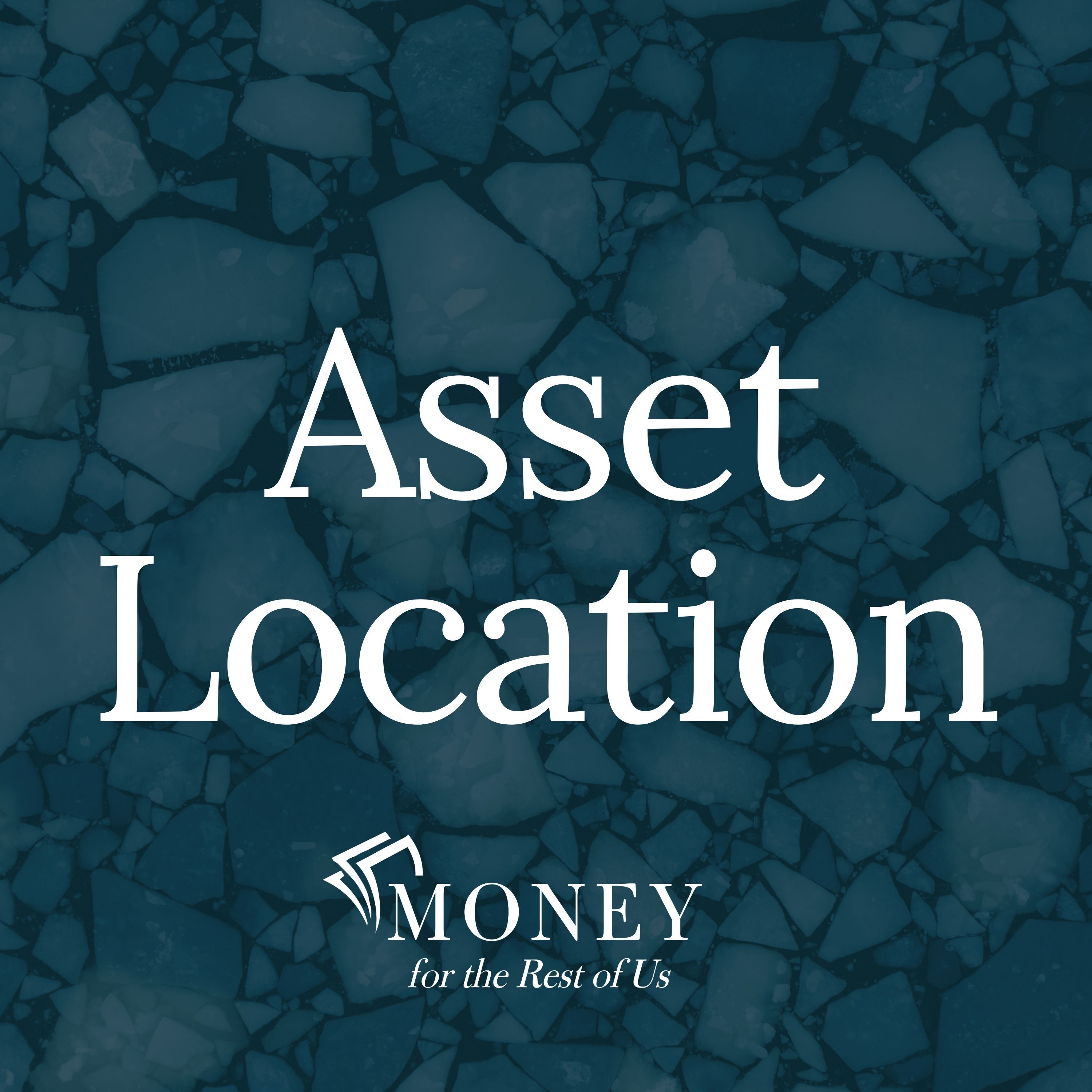 Asset Location: Where You Invest, Where You Live, What You Can Access