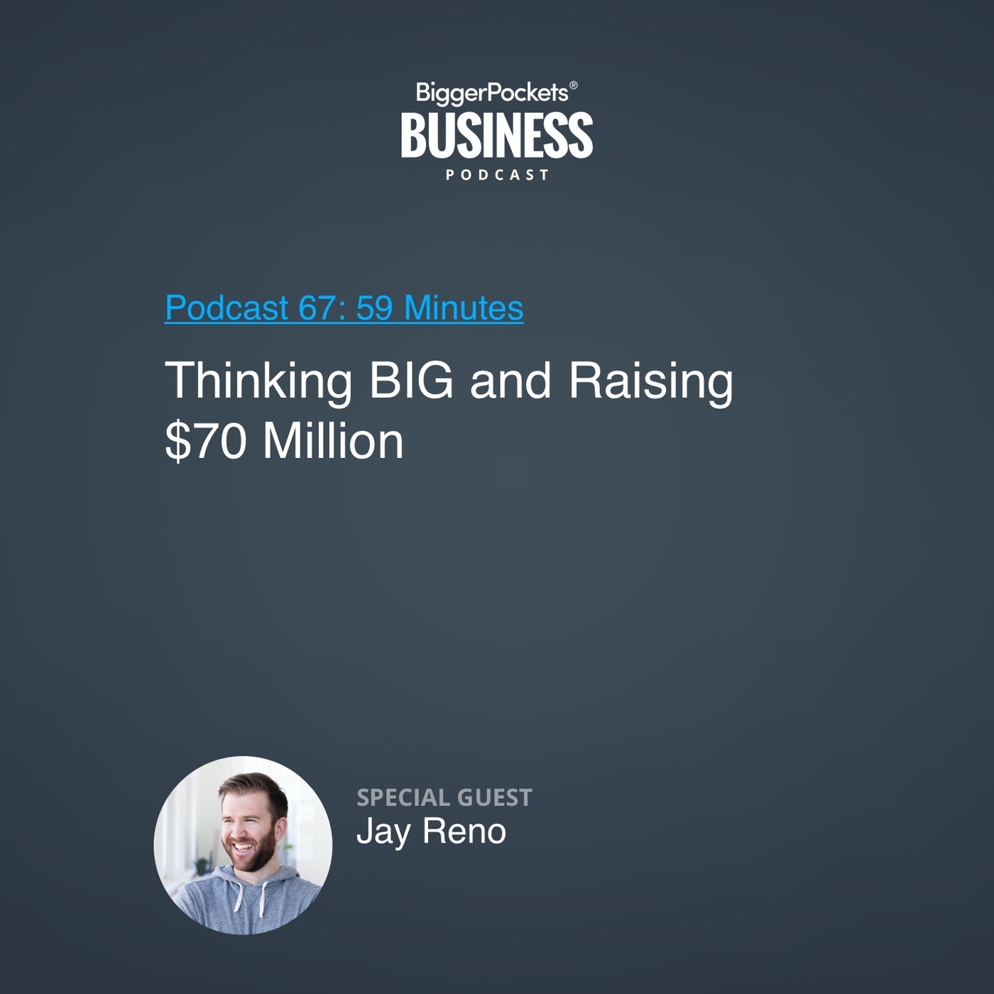 BiggerPockets Business Podcast 67: Thinking BIG and Raising $70 Million with Jay Reno