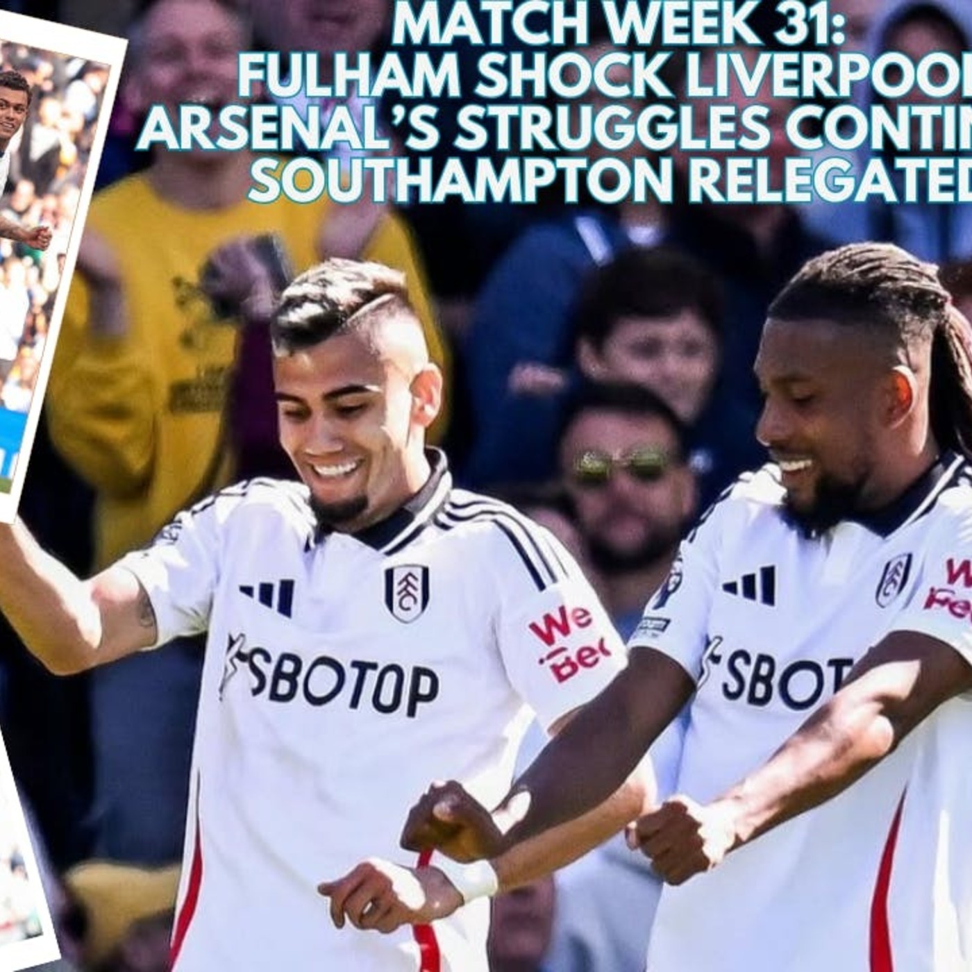MATCH WEEK 31: FULHAM SHOCK CHAMPIONS-ELECT LIVERPOOL, ARSENAL DROP MORE POINTS, SOUTHAMPTON RELEGATED episode artwork