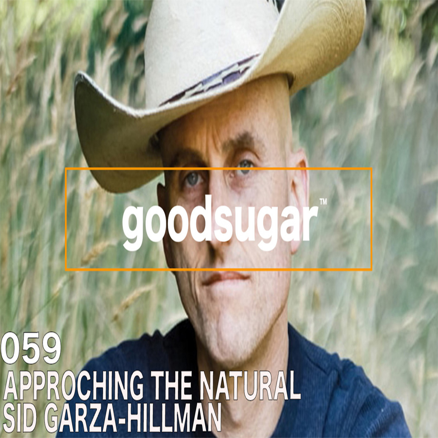 Approaching The Natural w/ Sid Garza-Hillman - goodsugar #059 episode artwork