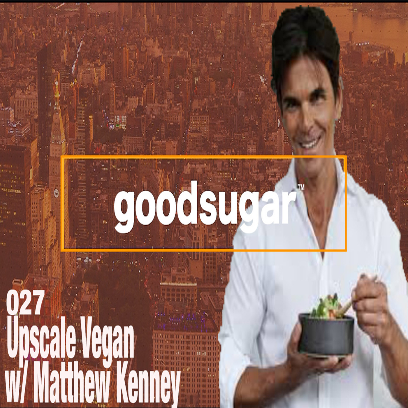 Upscale Vegan w/ Matthew Kenney - goodsugar #027 episode artwork