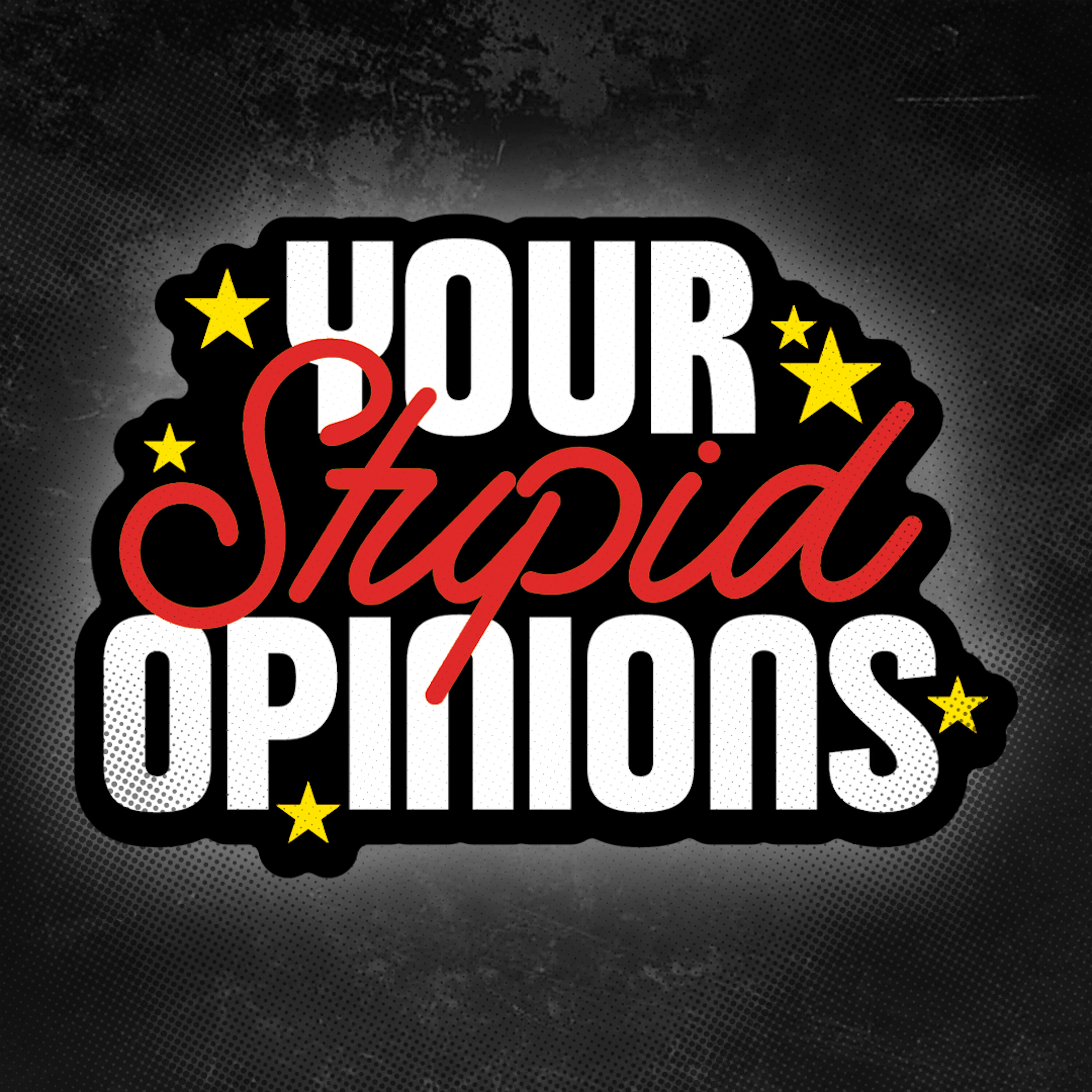 #425 - COMING SOON! Your Stupid Opinions
